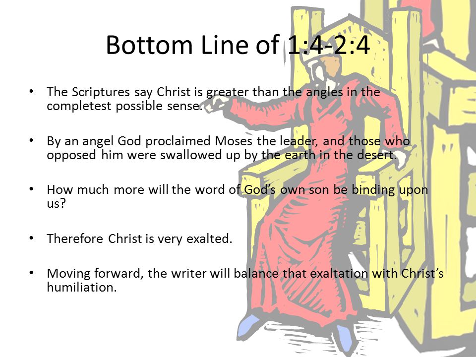 Bottom Line of 1:4-2:4 The Scriptures say Christ is greater than the angles in the completest possible sense.