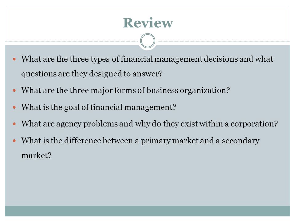 Review What are the three types of financial management decisions and what questions are they designed to answer.