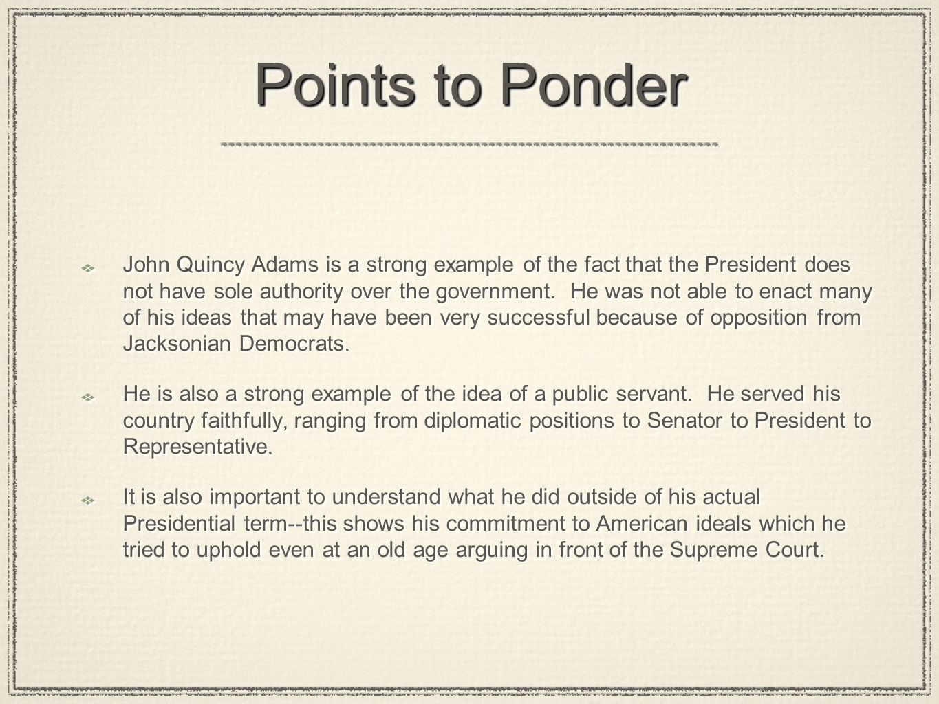 Points to Ponder John Quincy Adams is a strong example of the fact that the President does not have sole authority over the government.