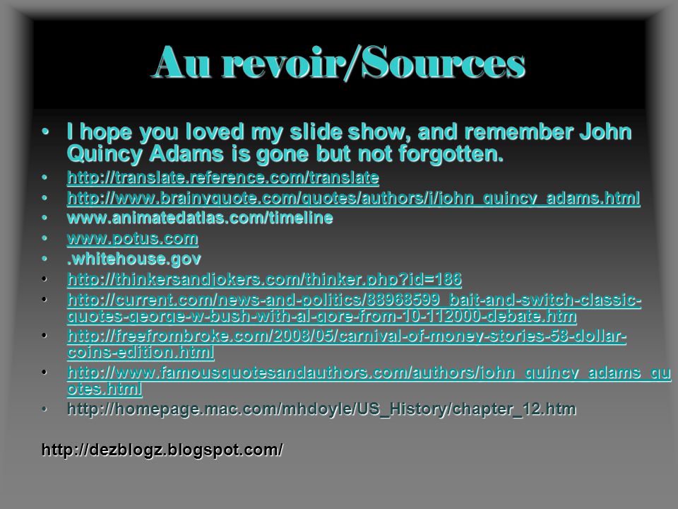Au revoir/Sources I hope you loved my slide show, and remember John Quincy Adams is gone but not forgotten.I hope you loved my slide show, and remember John Quincy Adams is gone but not forgotten.