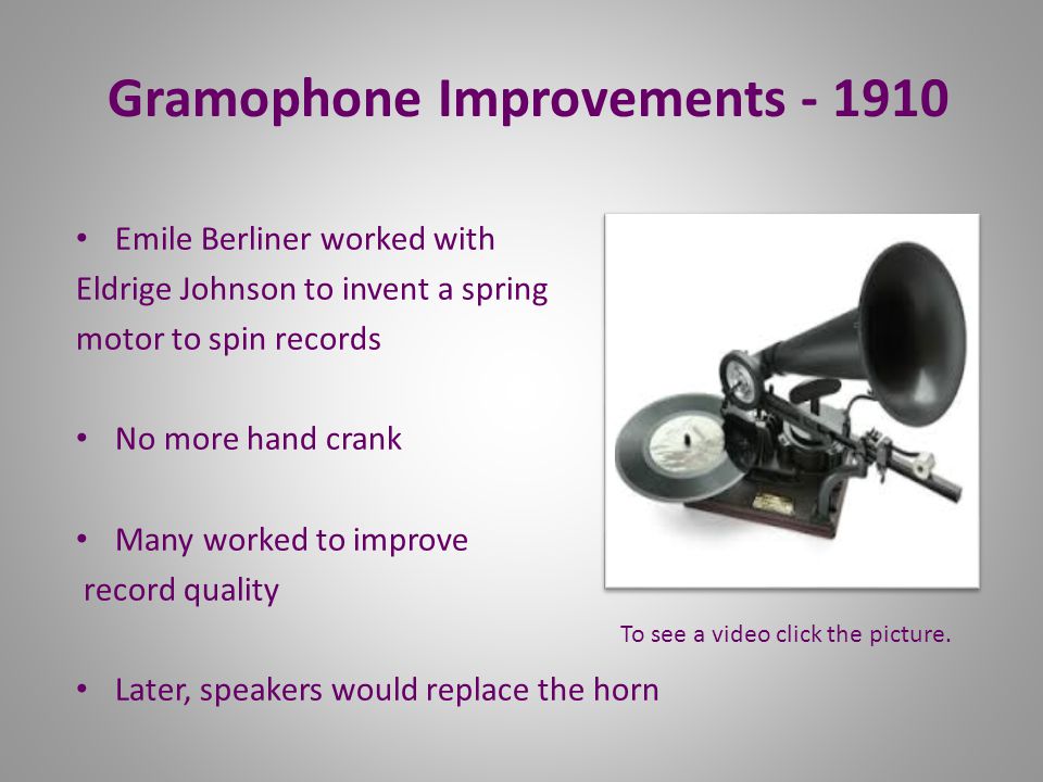 Gramophone Invented by Emile Berliner 1887 Used flat discs called records instead of a cylinder.