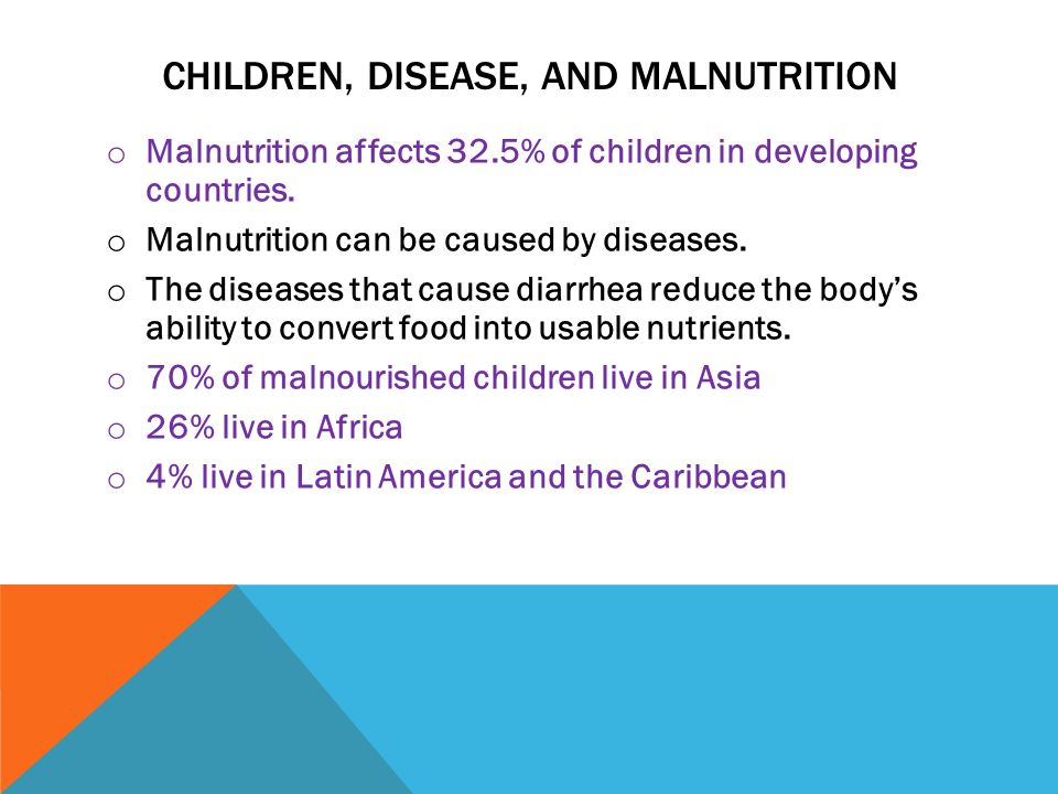 CHILDREN, DISEASE, AND MALNUTRITION o Malnutrition affects 32.5% of children in developing countries.