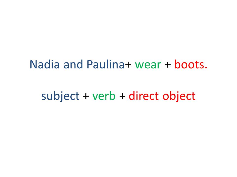 Nadia and Paulina+ wear + boots. subject + verb + direct object