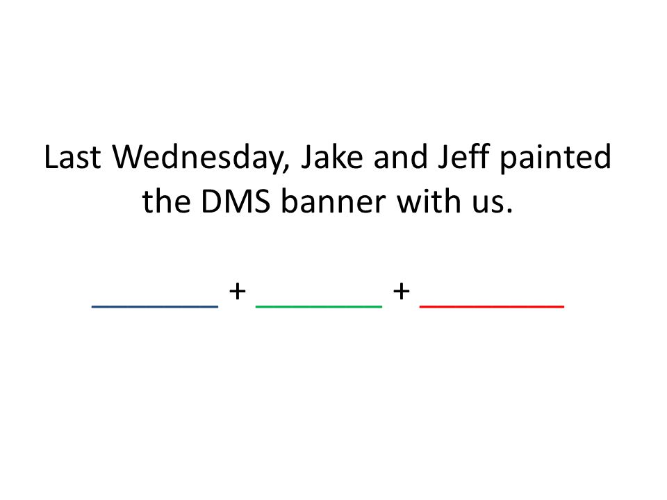 Last Wednesday, Jake and Jeff painted the DMS banner with us. _______ + _______ + ________