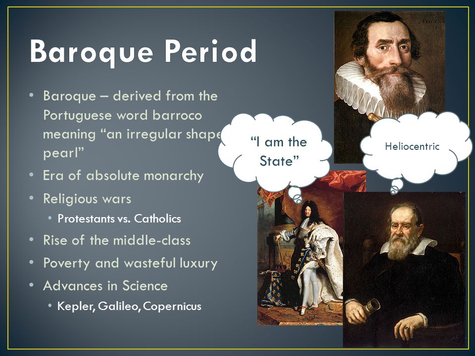 Baroque – derived from the Portuguese word barroco meaning an irregular shaped pearl Era of absolute monarchy Religious wars Protestants vs.