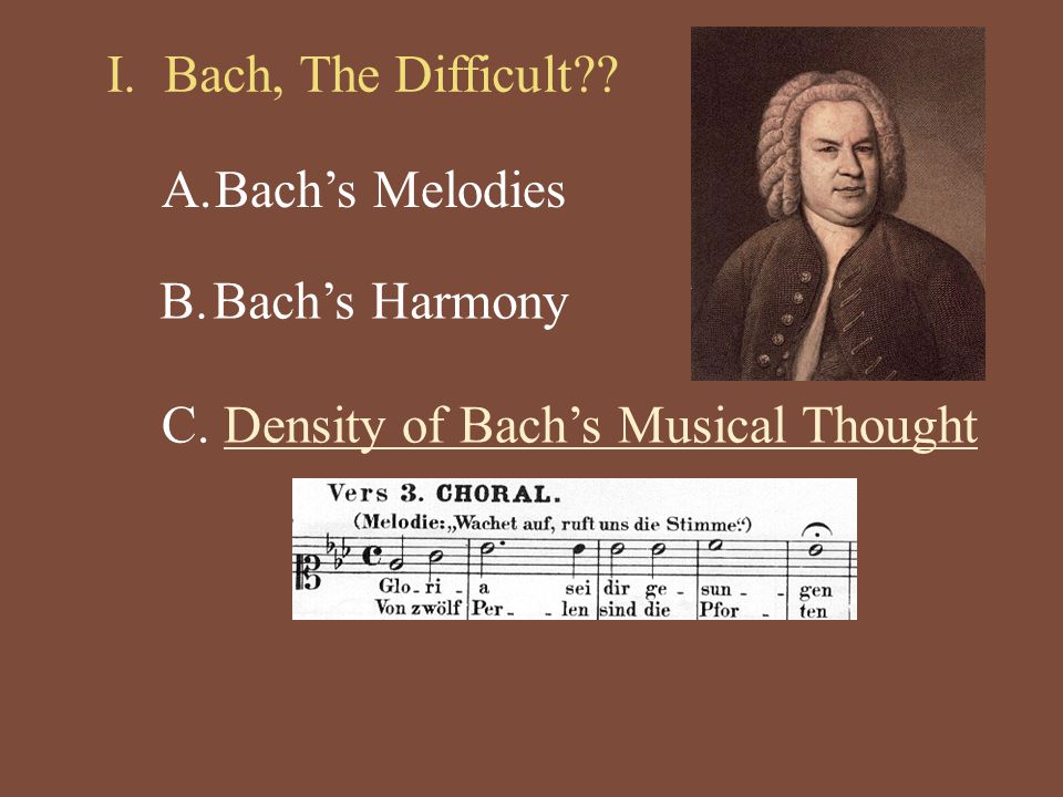 I. Bach, The Difficult . A.Bach’s Melodies B.Bach’s Harmony C.