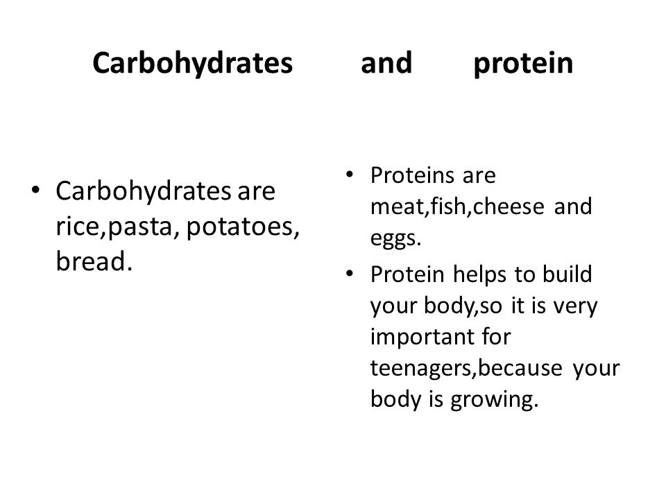 Carbohydrates and protein Carbohydrates are rice,pasta, potatoes, bread.