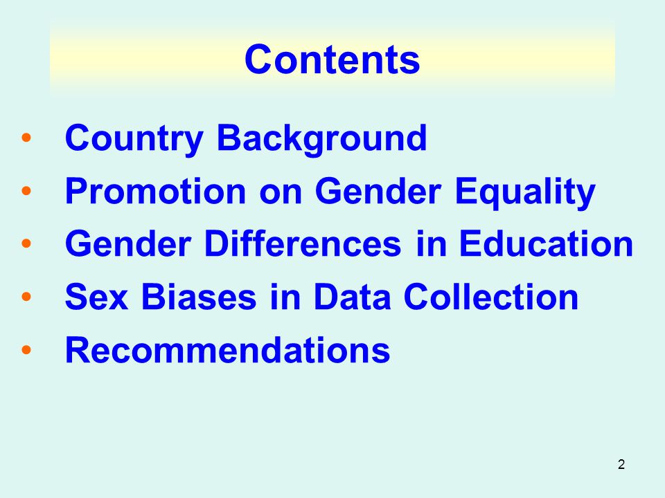 2 Contents Country Background Promotion on Gender Equality Gender Differences in Education Sex Biases in Data Collection Recommendations