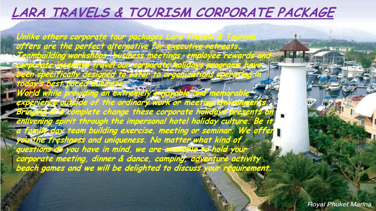 LARA TRAVELS & TOURISM CORPORATE PACKAGE Unlike others corporate tour packages Lara Travels & Tourism offers are the perfect alternative for executive retreats.