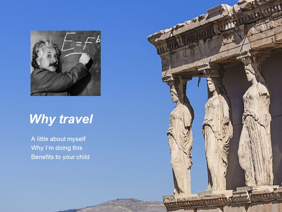 A little about myself Why I’m doing this Benefits to your child Why travel