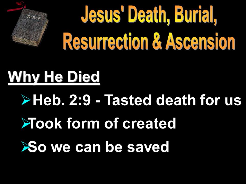 Why He Died  Heb. 2:9 - Tasted death for us  Took form of created  So we can be saved
