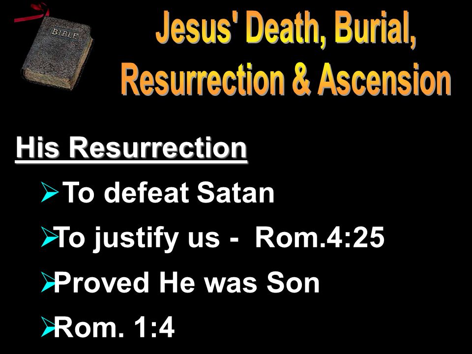 His Resurrection  To defeat Satan  To justify us - Rom.4:25  Proved He was Son  Rom. 1:4