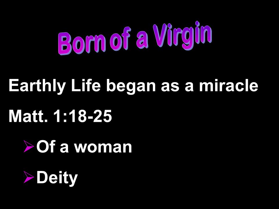 Earthly Life began as a miracle Matt. 1:18-25  Of a woman  Deity