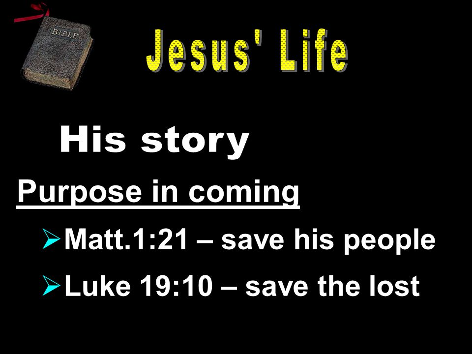 Purpose in coming  Matt.1:21 – save his people  Luke 19:10 – save the lost