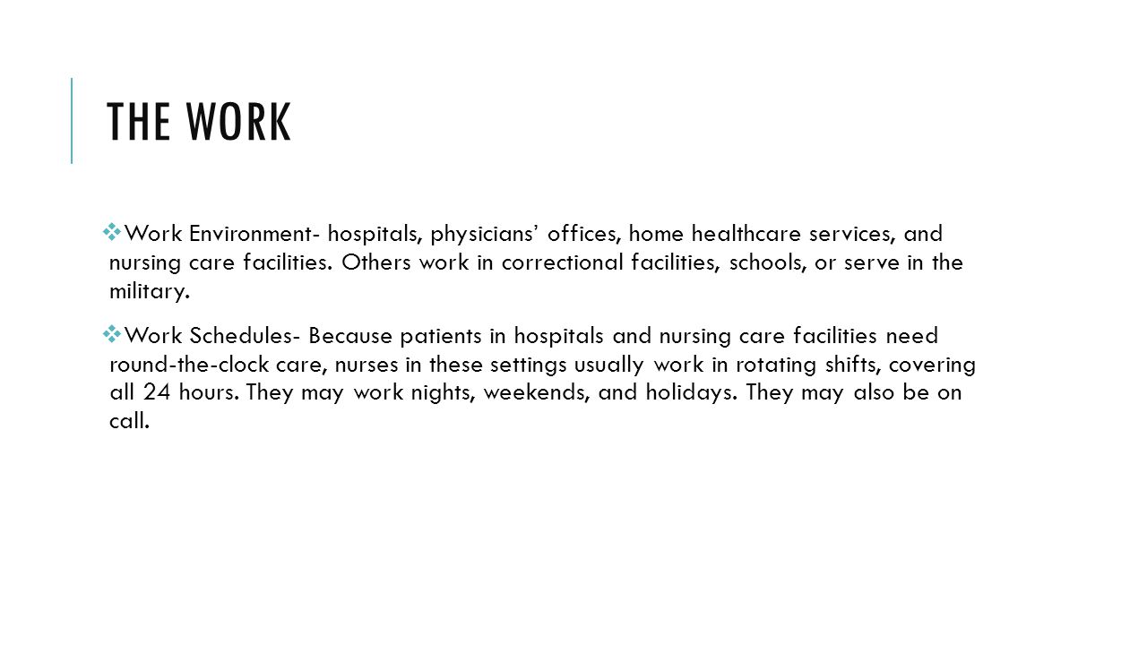 THE WORK  Work Environment- hospitals, physicians’ offices, home healthcare services, and nursing care facilities.
