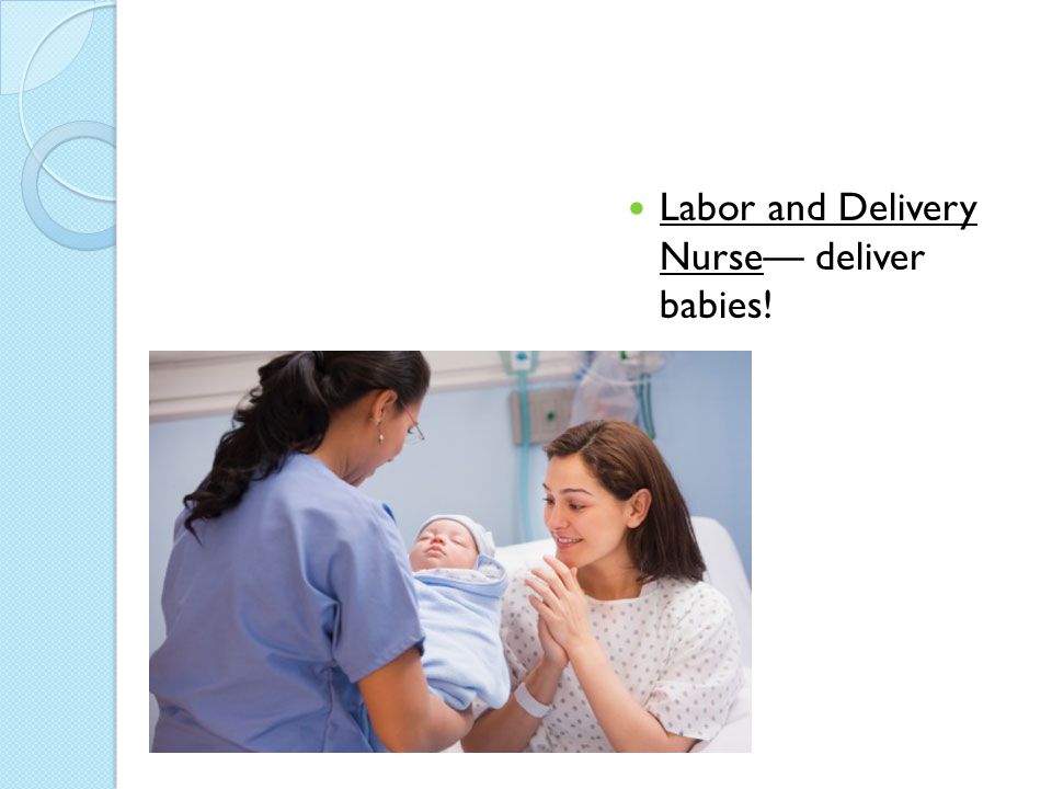Labor and Delivery Nurse— deliver babies!
