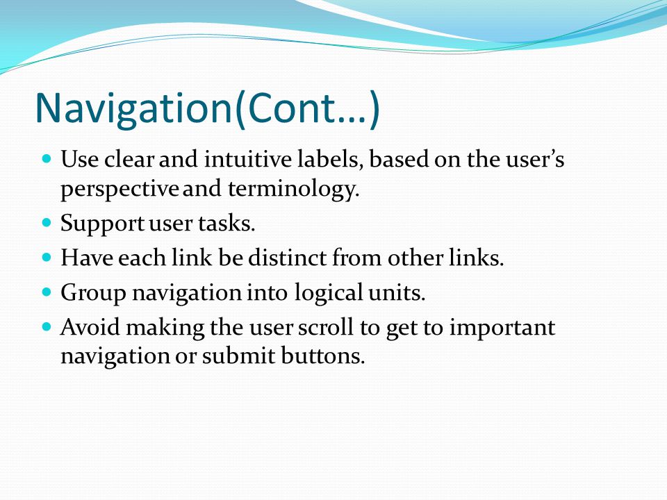 Navigation(Cont…) Use clear and intuitive labels, based on the user’s perspective and terminology.