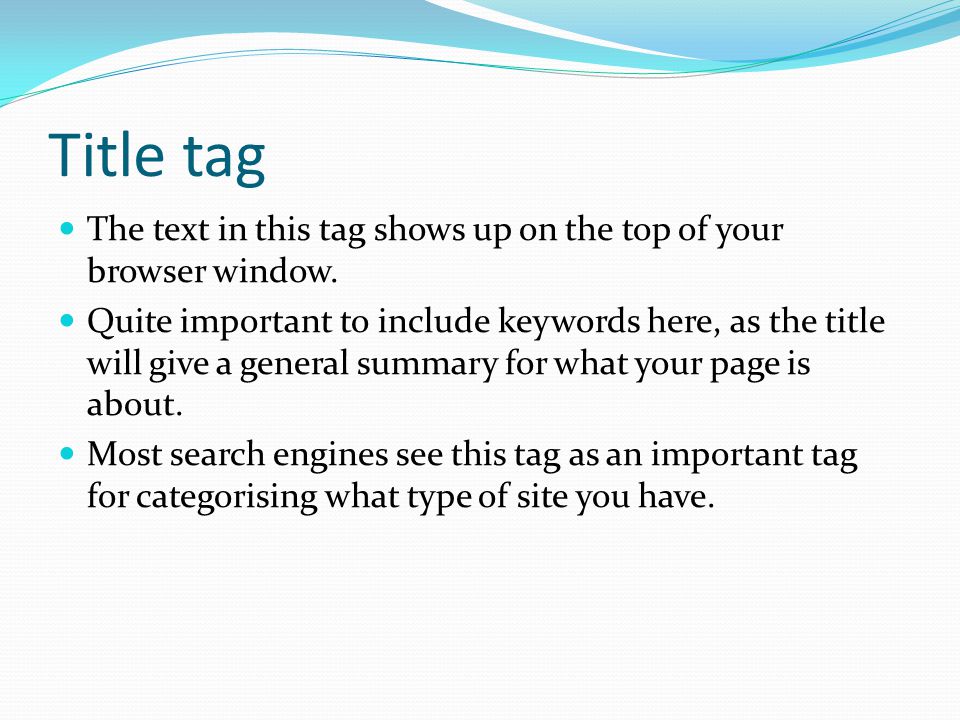 Title tag The text in this tag shows up on the top of your browser window.