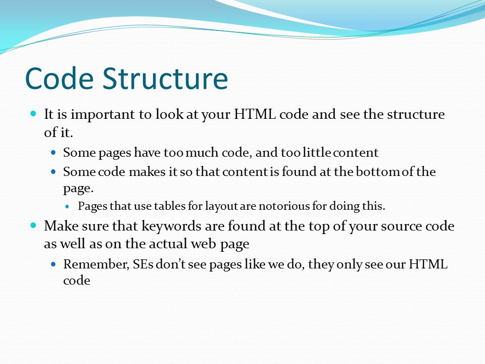 Code Structure It is important to look at your HTML code and see the structure of it.