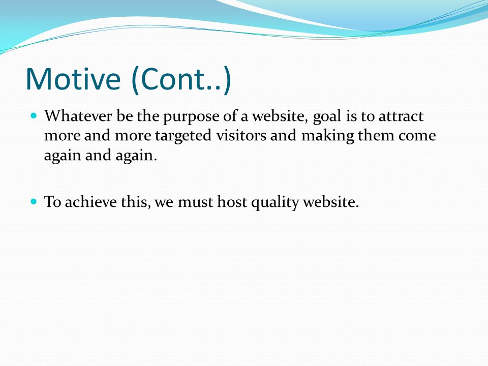 Motive (Cont..) Whatever be the purpose of a website, goal is to attract more and more targeted visitors and making them come again and again.