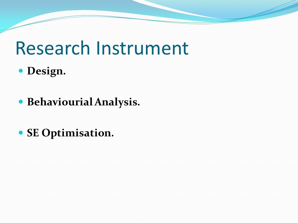 Research Instrument Design. Behaviourial Analysis. SE Optimisation.