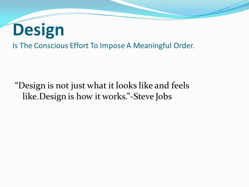 Design Is The Conscious Effort To Impose A Meaningful Order.