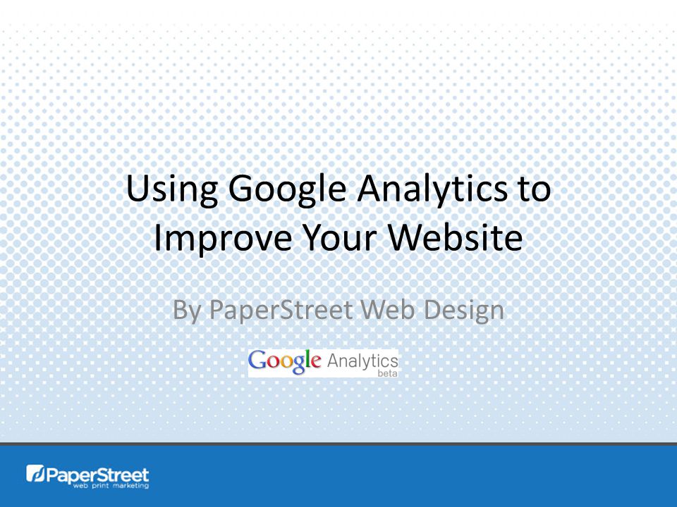 Using Google Analytics to Improve Your Website By PaperStreet Web Design