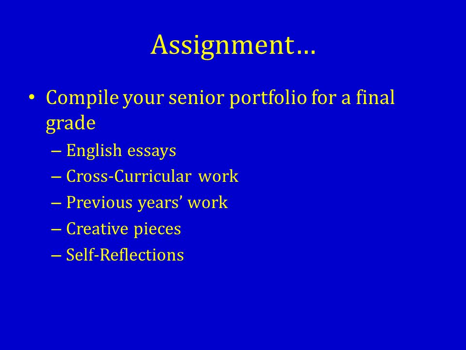Assignment… Compile your senior portfolio for a final grade – English essays – Cross-Curricular work – Previous years’ work – Creative pieces – Self-Reflections