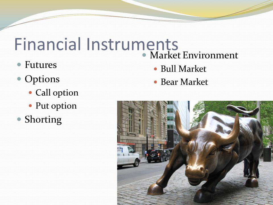 Financial Instruments Futures Options Call option Put option Shorting Market Environment Bull Market Bear Market