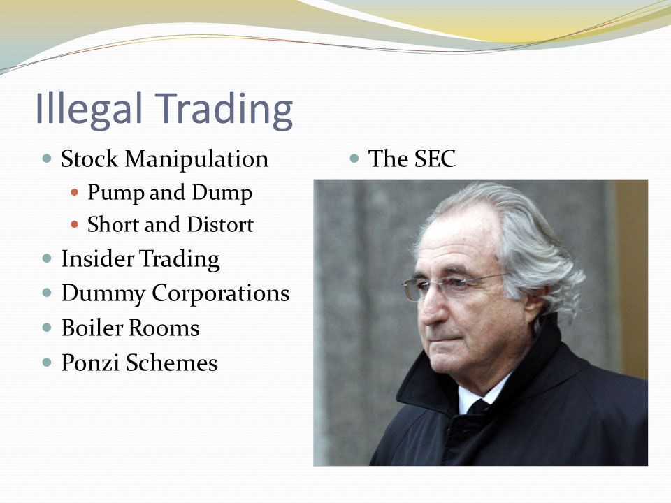 Illegal Trading Stock Manipulation Pump and Dump Short and Distort Insider Trading Dummy Corporations Boiler Rooms Ponzi Schemes The SEC