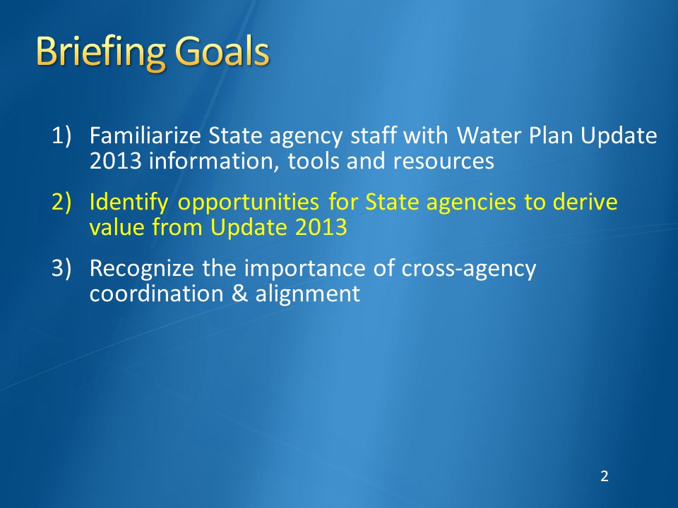 2 1)Familiarize State agency staff with Water Plan Update 2013 information, tools and resources 2)Identify opportunities for State agencies to derive value from Update )Recognize the importance of cross-agency coordination & alignment