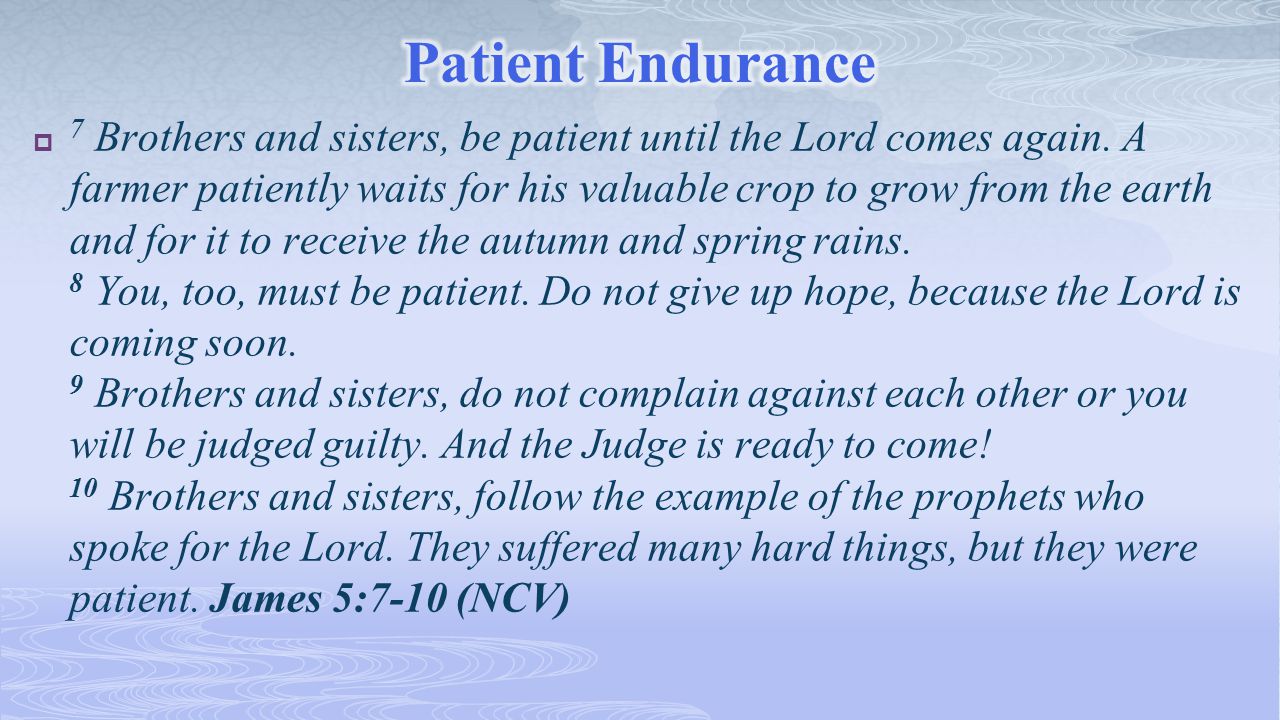  7 Brothers and sisters, be patient until the Lord comes again.