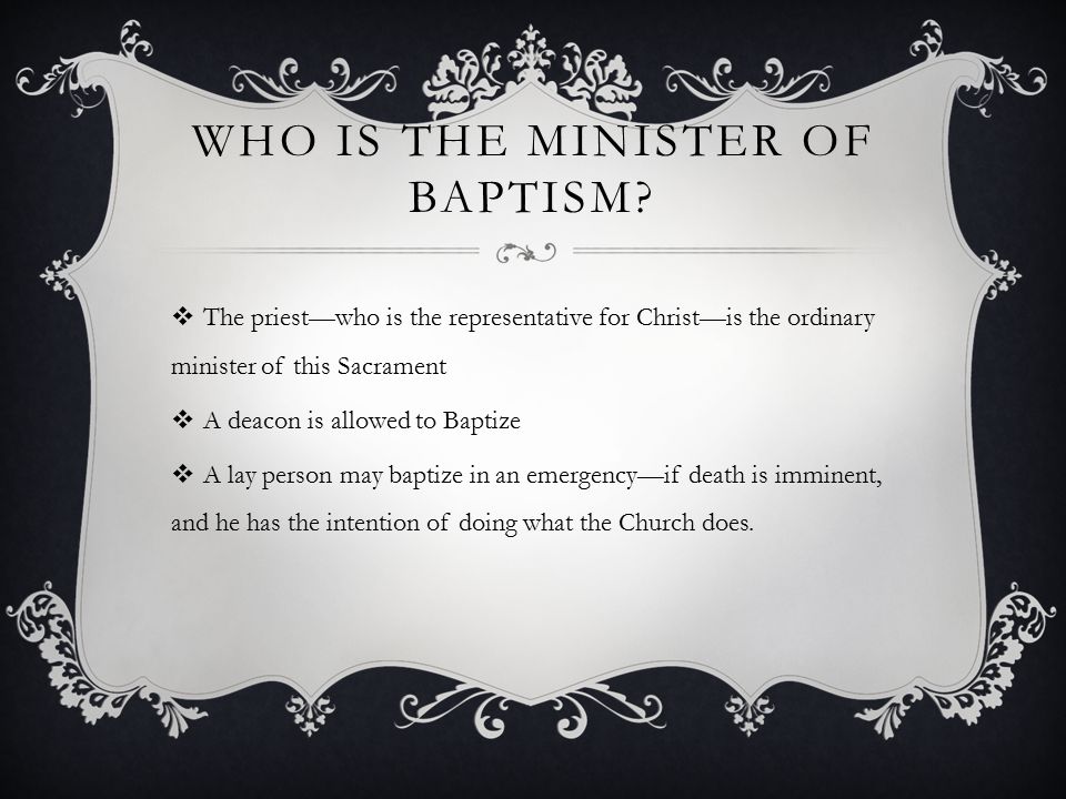WHO IS THE MINISTER OF BAPTISM.