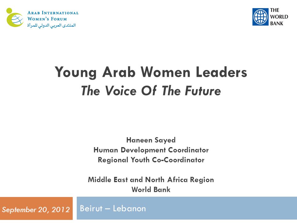Young Arab Women Leaders The Voice Of The Future Haneen Sayed Human Development Coordinator Regional Youth Co-Coordinator Middle East and North Africa Region World Bank Beirut – Lebanon 1 September 20, 2012