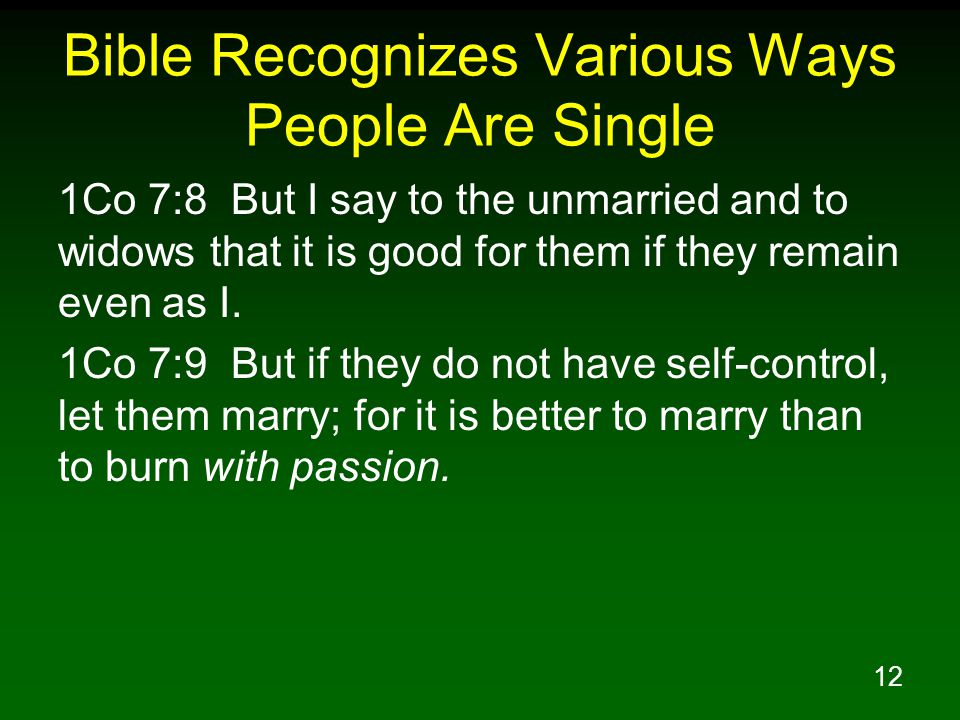 12 Bible Recognizes Various Ways People Are Single 1Co 7:8 But I say to the unmarried and to widows that it is good for them if they remain even as I.