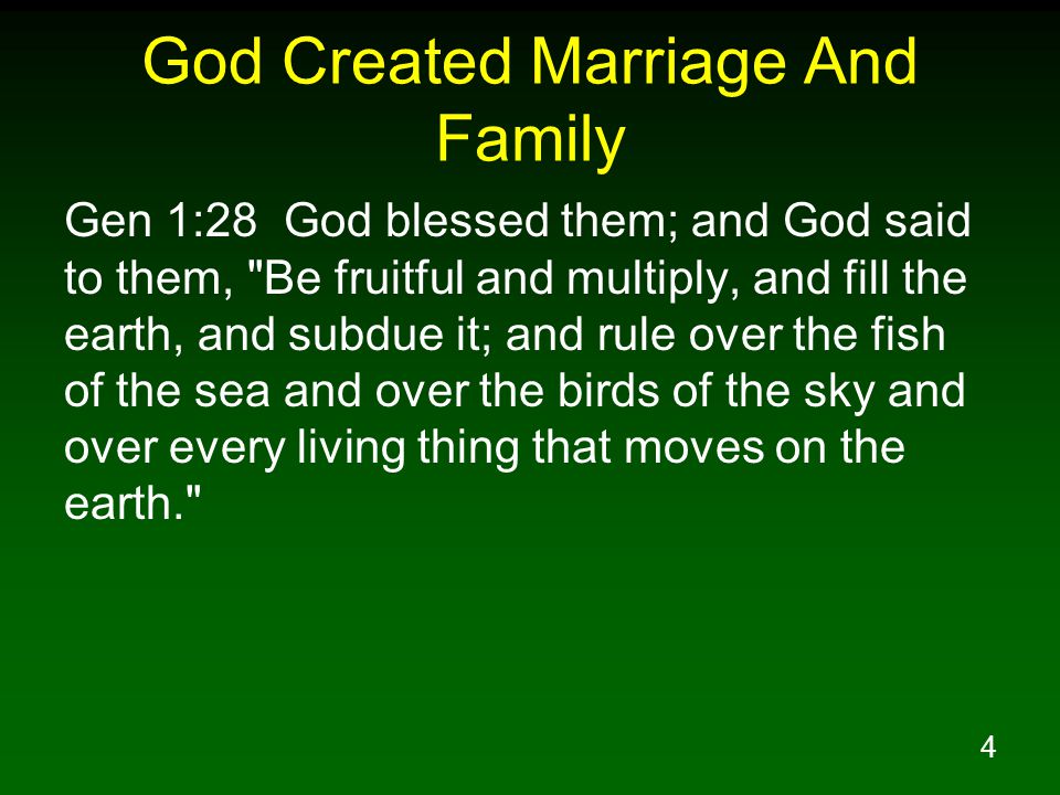 4 God Created Marriage And Family Gen 1:28 God blessed them; and God said to them, Be fruitful and multiply, and fill the earth, and subdue it; and rule over the fish of the sea and over the birds of the sky and over every living thing that moves on the earth.