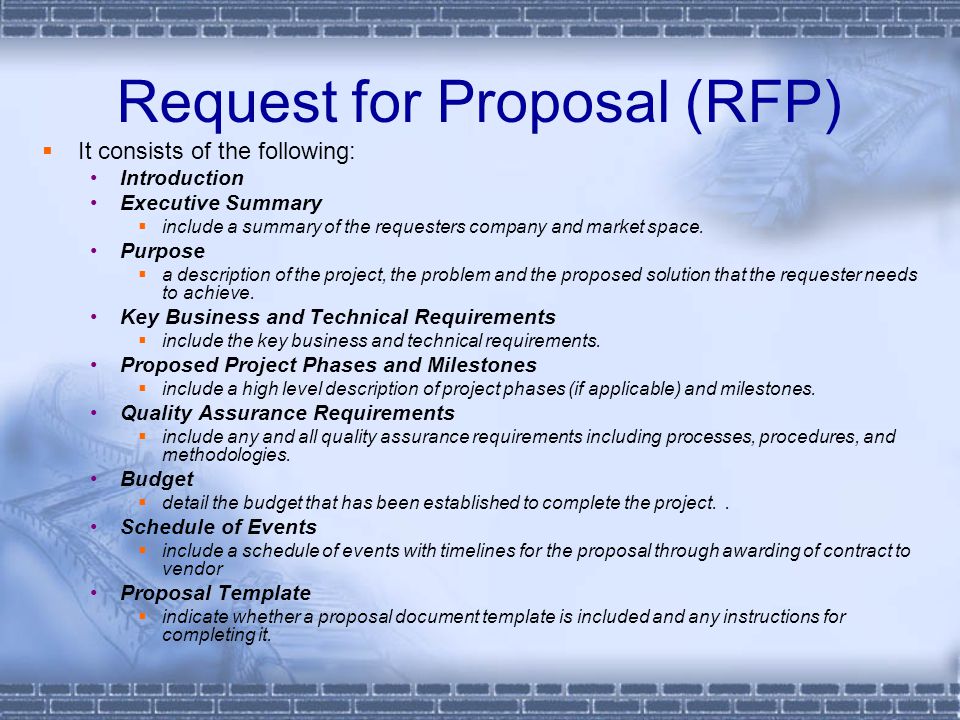 Request for Proposal (RFP)  It consists of the following: Introduction Executive Summary  include a summary of the requesters company and market space.