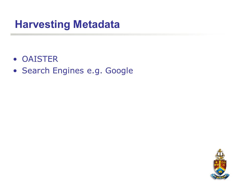 Harvesting Metadata OAISTER Search Engines e.g. Google