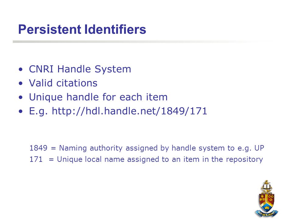 Persistent Identifiers CNRI Handle System Valid citations Unique handle for each item E.g.