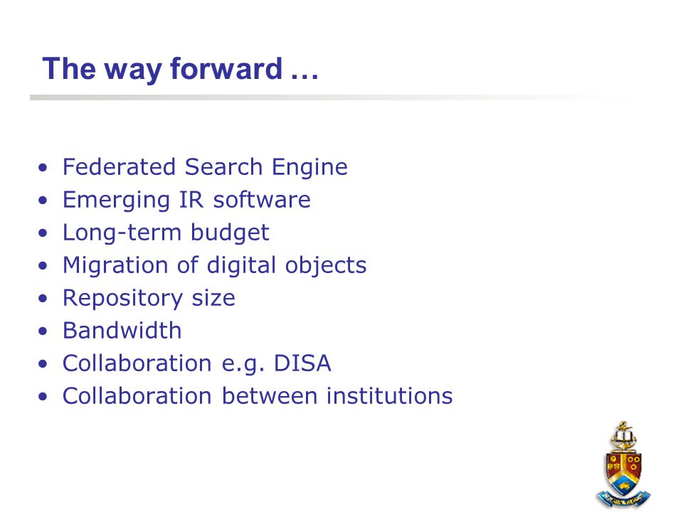 The way forward … Federated Search Engine Emerging IR software Long-term budget Migration of digital objects Repository size Bandwidth Collaboration e.g.