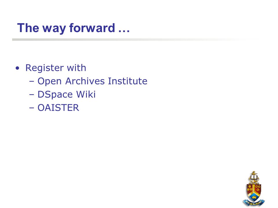 The way forward … Register with –Open Archives Institute –DSpace Wiki –OAISTER