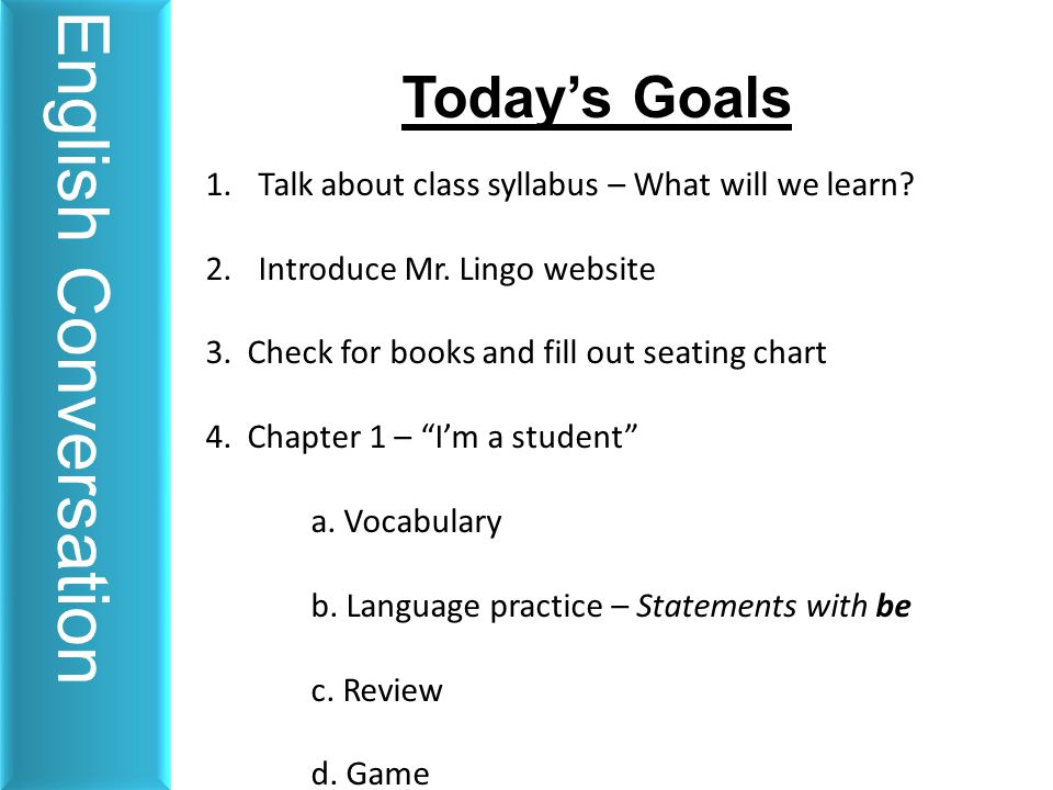 Today’s Goals 1.Talk about class syllabus – What will we learn.