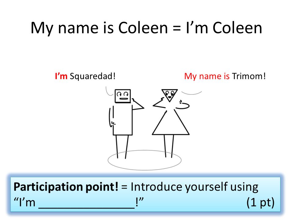 My name is Coleen = I’m Coleen I’m Squaredad!My name is Trimom.