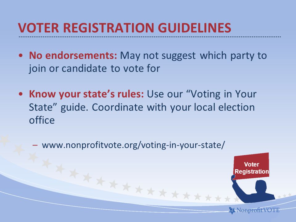 No endorsements: May not suggest which party to join or candidate to vote for Know your state’s rules: Use our Voting in Your State guide.