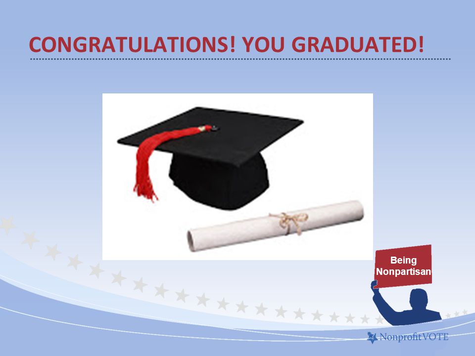 CONGRATULATIONS! YOU GRADUATED! Being Nonpartisan