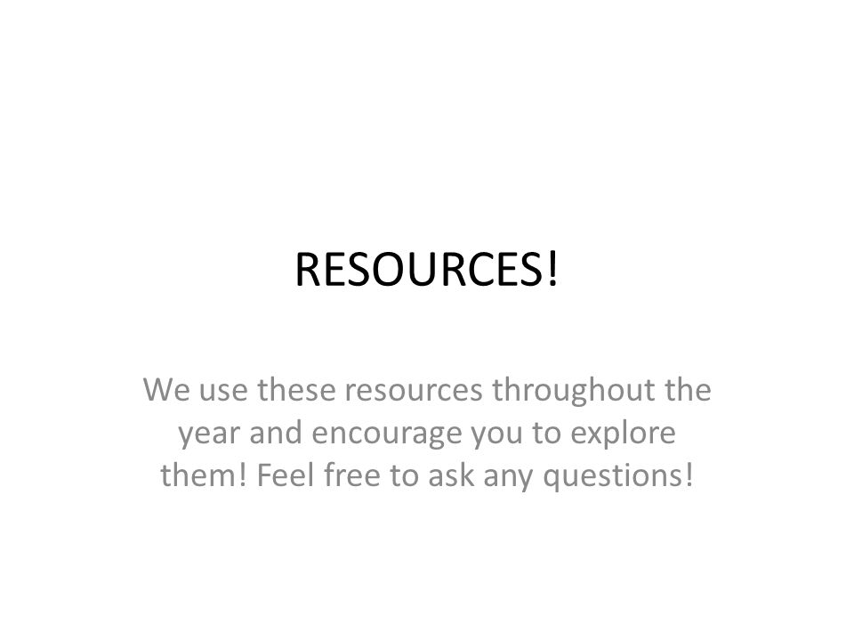RESOURCES! We use these resources throughout the year and encourage you to explore them! Feel free to ask any questions! -  ppt... 