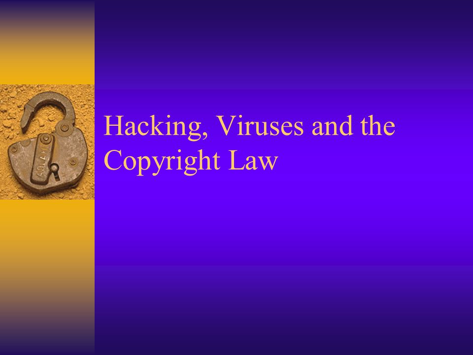 Hacking, Viruses and the Copyright Law