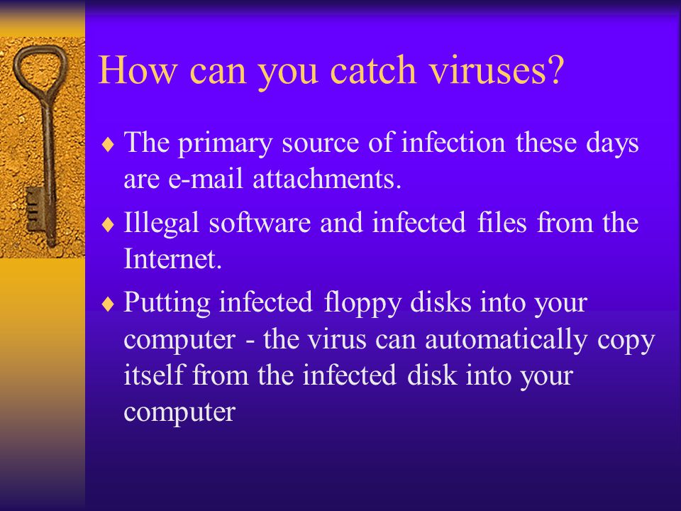 How can you catch viruses.  The primary source of infection these days are  attachments.