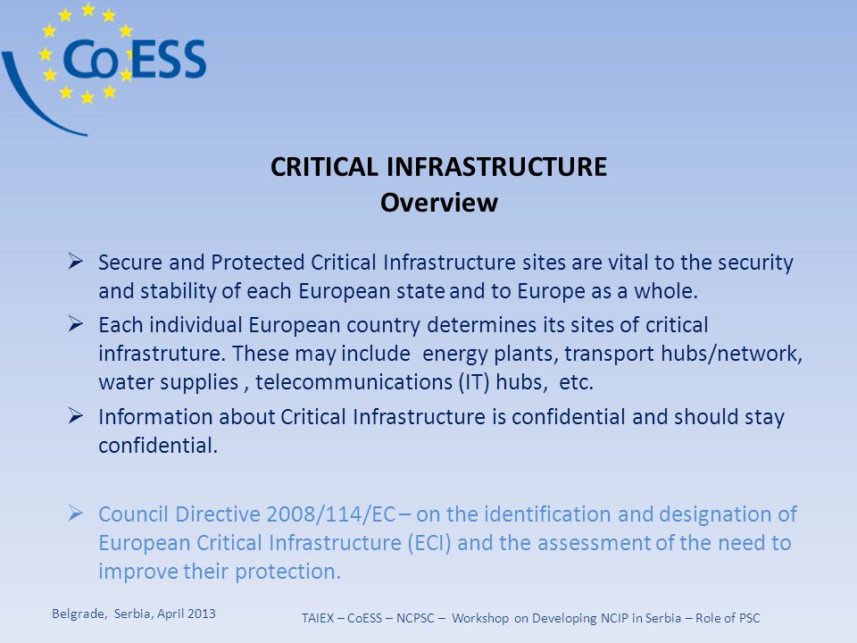 CRITICAL INFRASTRUCTURE Overview  Secure and Protected Critical Infrastructure sites are vital to the security and stability of each European state and to Europe as a whole.