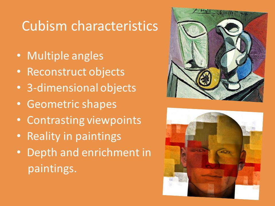 Cubism characteristics Multiple angles Reconstruct objects 3-dimensional objects Geometric shapes Contrasting viewpoints Reality in paintings Depth and enrichment in paintings.